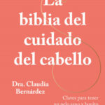 La biblia del cuidado del cabello de Dra. Claudia Bernárdez